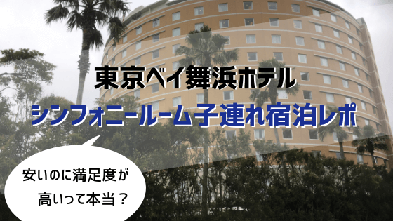 東京ベイ舞浜ホテル シンフォニールーム子連れ宿泊口コミ 安いのに満足度が高いのは本当か ちびドラマーチ